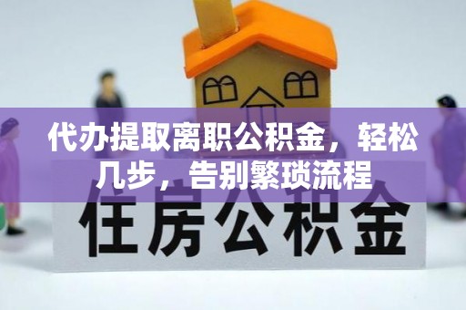 安义代办提取离职公积金，轻松几步，告别繁琐流程
