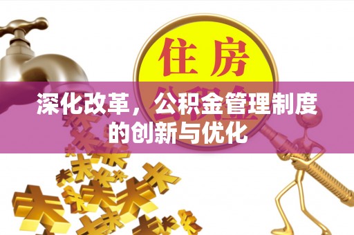 安义深化改革，公积金管理制度的创新与优化
