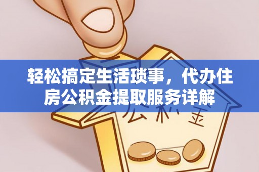 安义轻松搞定生活琐事，代办住房公积金提取服务详解