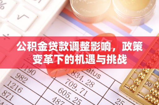 安义公积金贷款调整影响，政策变革下的机遇与挑战