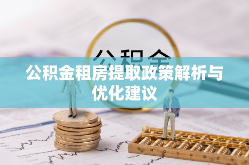 安义公积金租房提取政策解析与优化建议