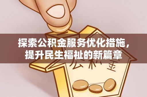 安义探索公积金服务优化措施，提升民生福祉的新篇章