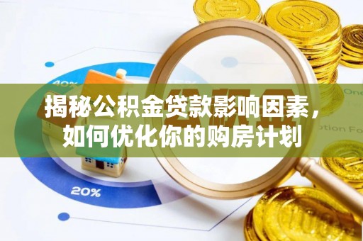 安义揭秘公积金贷款影响因素，如何优化你的购房计划