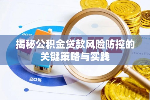 安义揭秘公积金贷款风险防控的关键策略与实践