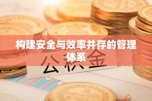 安义构建安全与效率并存的管理体系