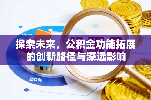 安义探索未来，公积金功能拓展的创新路径与深远影响