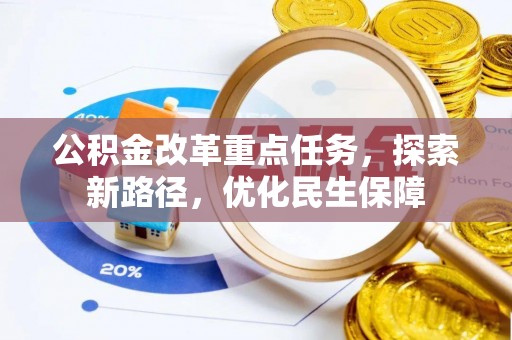 安义公积金改革重点任务，探索新路径，优化民生保障