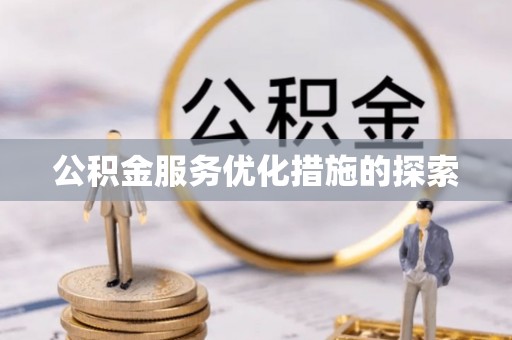 安义公积金服务优化措施的探索