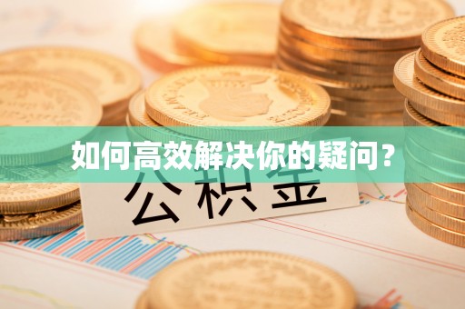 安义如何高效解决你的疑问？