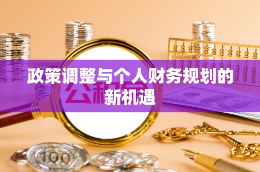 安义政策调整与个人财务规划的新机遇