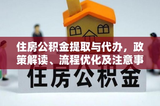 安义住房公积金提取与代办，政策解读、流程优化及注意事项