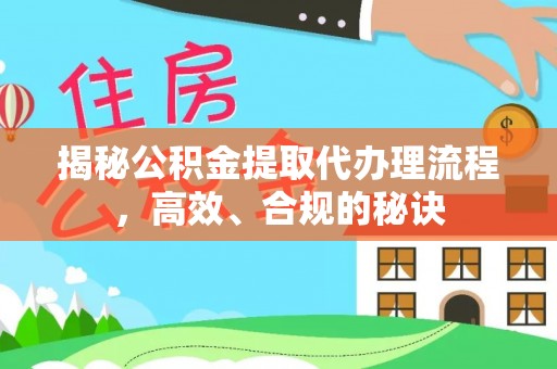 安义揭秘公积金提取代办理流程，高效、合规的秘诀