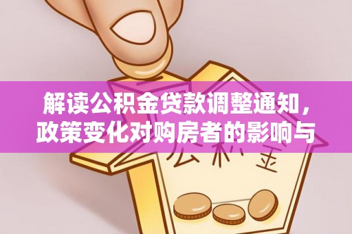 安义解读公积金贷款调整通知，政策变化对购房者的影响与机遇