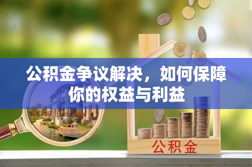 安义公积金争议解决，如何保障你的权益与利益