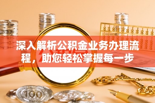 安义深入解析公积金业务办理流程，助您轻松掌握每一步