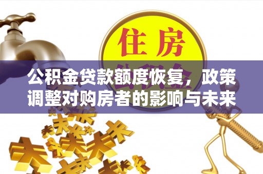 安义公积金贷款额度恢复，政策调整对购房者的影响与未来展望