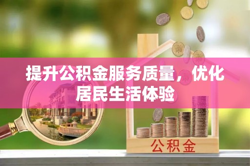 安义提升公积金服务质量，优化居民生活体验