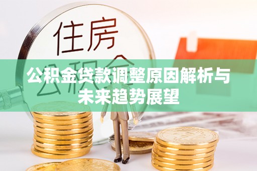 安义公积金贷款调整原因解析与未来趋势展望