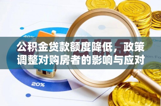 安义公积金贷款额度降低，政策调整对购房者的影响与应对策略