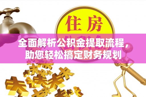 安义全面解析公积金提取流程，助您轻松搞定财务规划