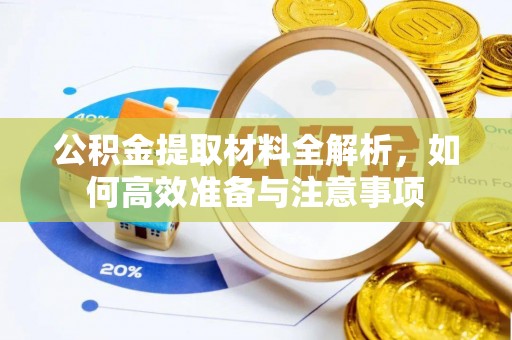 安义公积金提取材料全解析，如何高效准备与注意事项