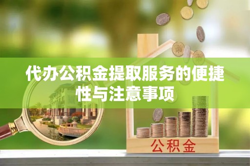 安义代办公积金提取服务的便捷性与注意事项