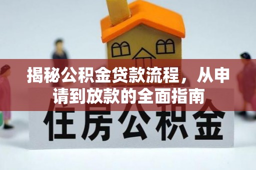 安义揭秘公积金贷款流程，从申请到放款的全面指南