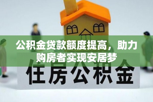 安义公积金贷款额度提高，助力购房者实现安居梦