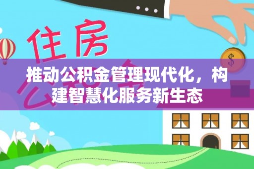 安义推动公积金管理现代化，构建智慧化服务新生态