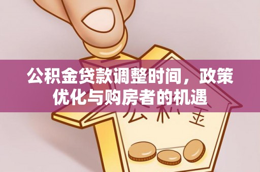 安义公积金贷款调整时间，政策优化与购房者的机遇