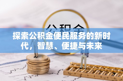 安义探索公积金便民服务的新时代，智慧、便捷与未来
