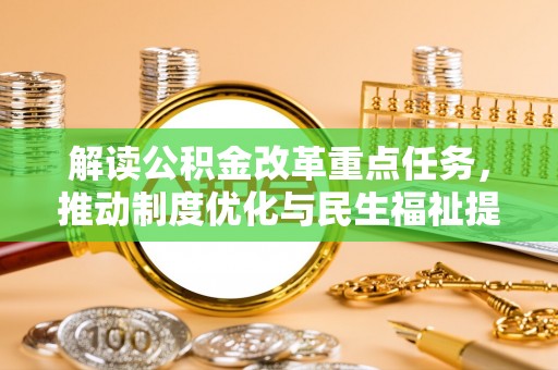 安义解读公积金改革重点任务，推动制度优化与民生福祉提升