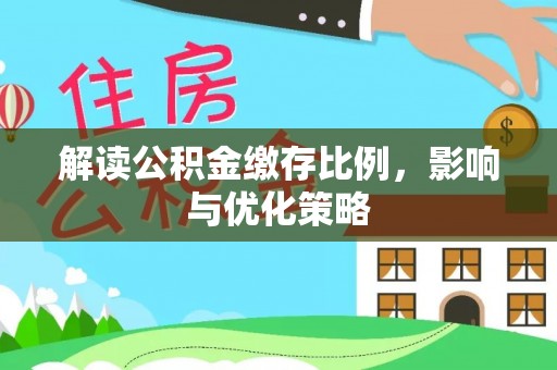 安义解读公积金缴存比例，影响与优化策略