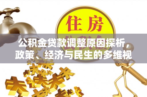 安义公积金贷款调整原因探析，政策、经济与民生的多维视角