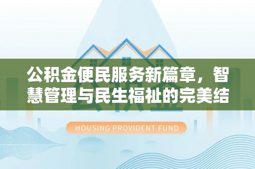 安义公积金便民服务新篇章，智慧管理与民生福祉的完美结合