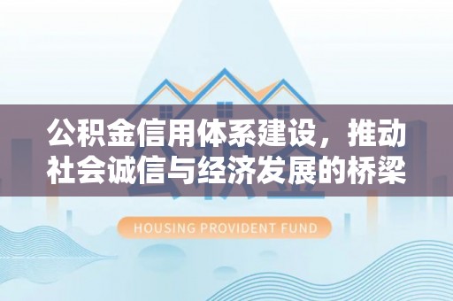 安义公积金信用体系建设，推动社会诚信与经济发展的桥梁