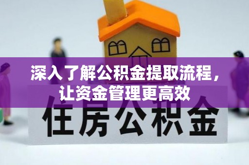 安义深入了解公积金提取流程，让资金管理更高效