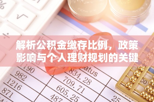 安义解析公积金缴存比例，政策影响与个人理财规划的关键