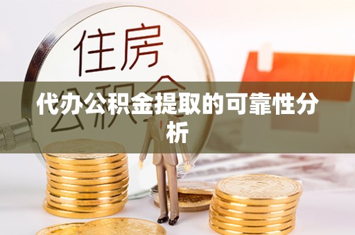 安义代办公积金提取的可靠性分析