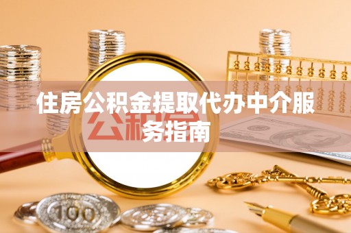 安义住房公积金提取代办中介服务指南