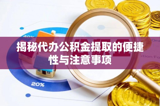安义揭秘代办公积金提取的便捷性与注意事项