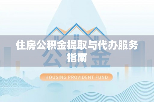 安义住房公积金提取与代办服务指南