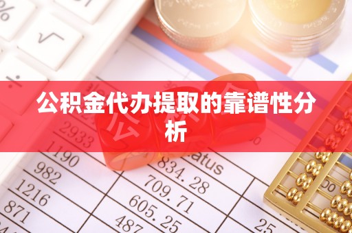 安义公积金代办提取的靠谱性分析