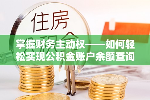 安义掌握财务主动权——如何轻松实现公积金账户余额查询